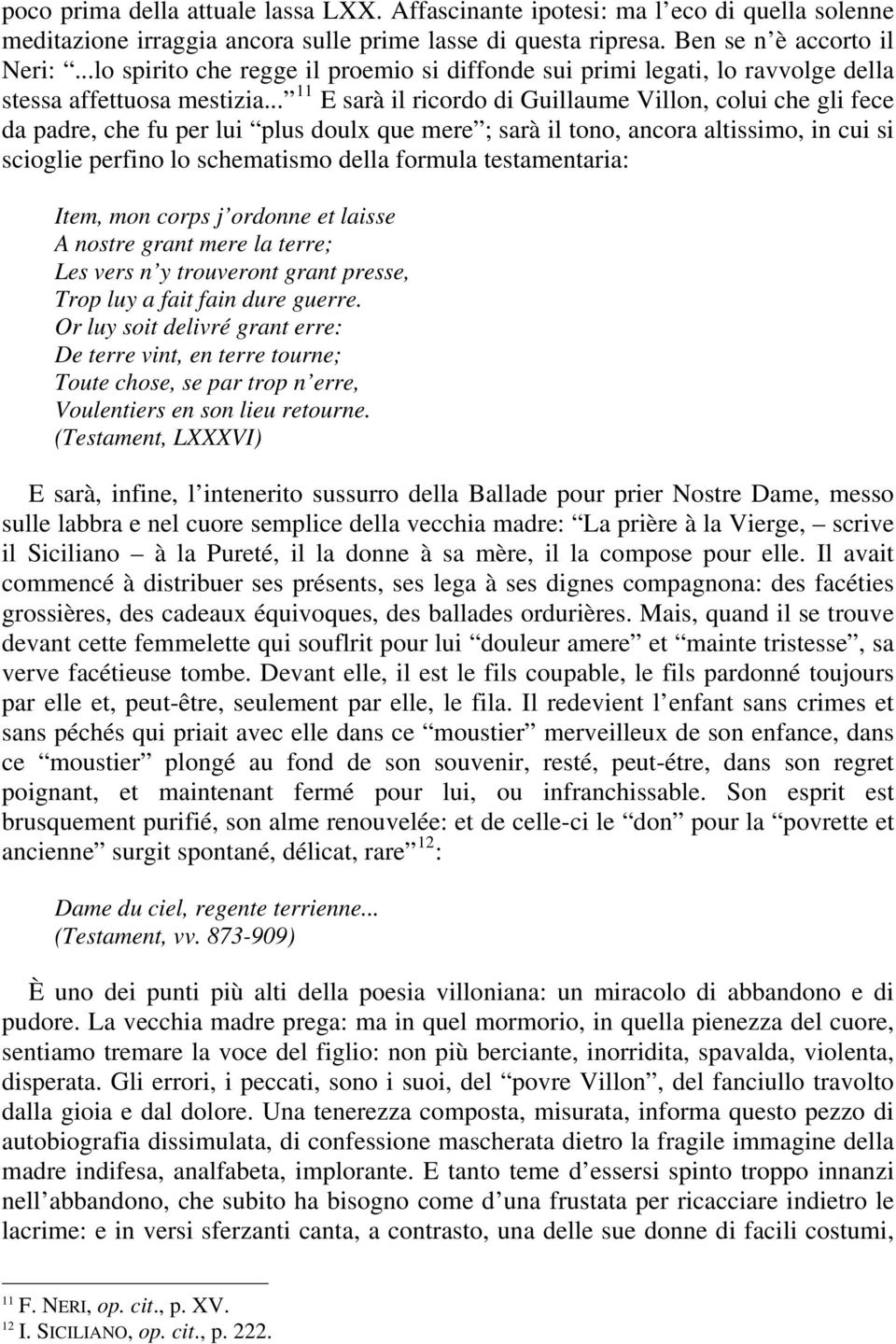 .. 11 E sarà il ricordo di Guillaume Villon, colui che gli fece da padre, che fu per lui plus doulx que mere ; sarà il tono, ancora altissimo, in cui si scioglie perfino lo schematismo della formula