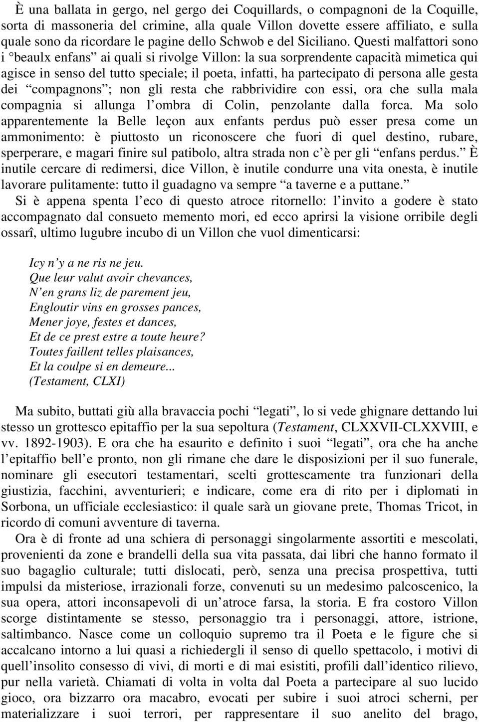 Questi malfattori sono i beaulx enfans ai quali si rivolge Villon: la sua sorprendente capacità mimetica qui agisce in senso del tutto speciale; il poeta, infatti, ha partecipato di persona alle