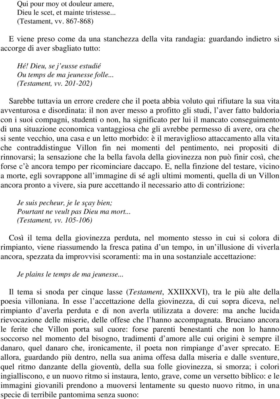 201-202) Sarebbe tuttavia un errore credere che il poeta abbia voluto qui rifiutare la sua vita avventurosa e disordinata: il non aver messo a profitto gli studi, l aver fatto baldoria con i suoi