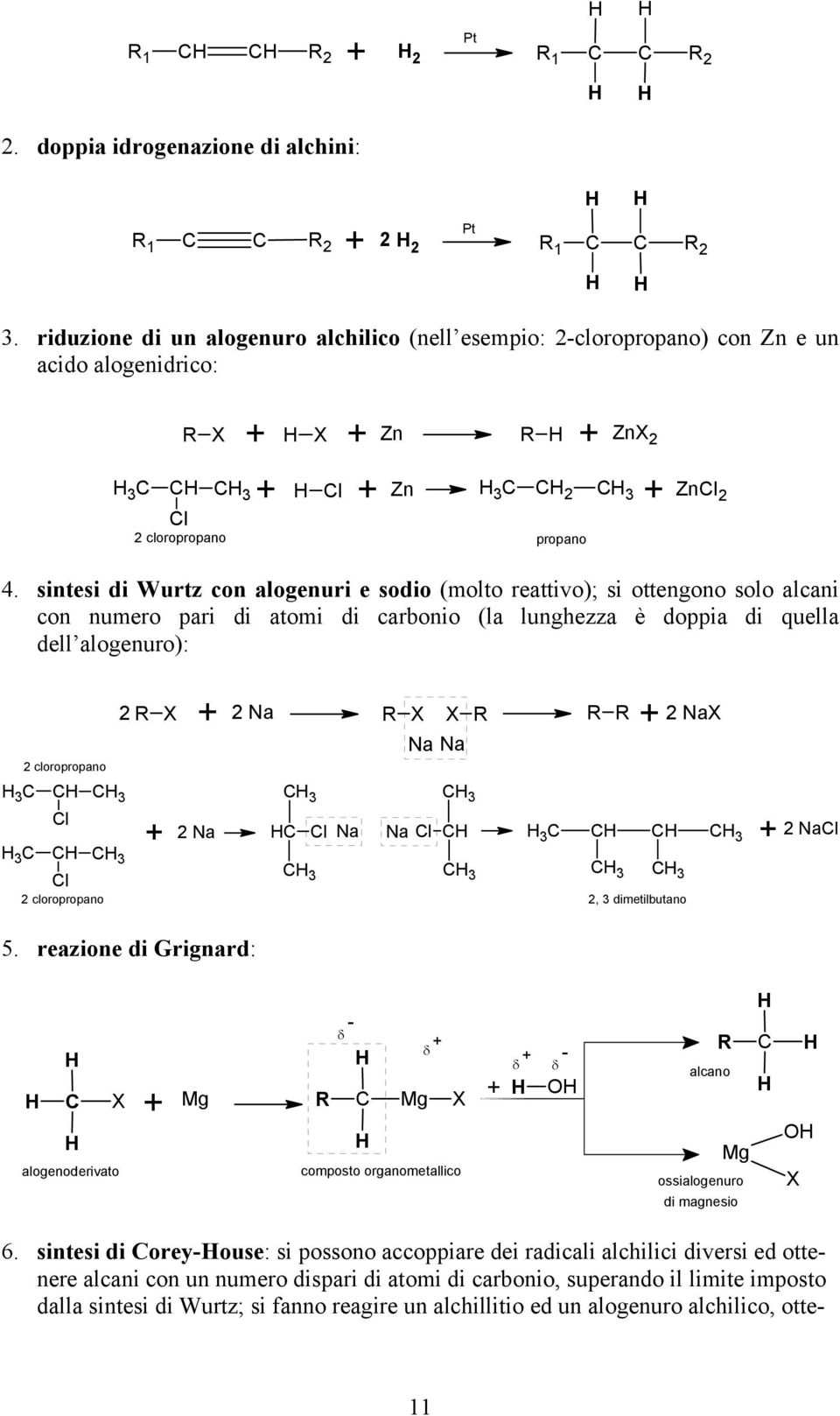 sintesi di Wurtz con alogenuri e sodio (molto reattivo); si ottengono solo alcani con numero pari di atomi di carbonio (la lunghezza è doppia di quella dell alogenuro): 2 cloropropano 3 C C C 3 Cl 3