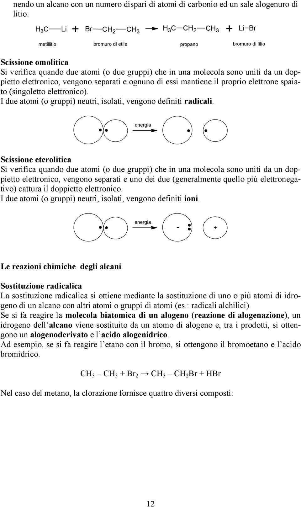 elettronico). I due atomi (o gruppi) neutri, isolati, vengono definiti radicali.