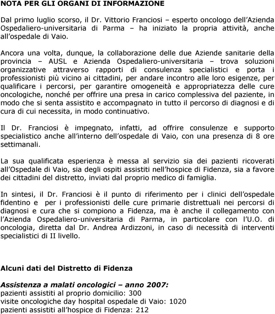 Ancora una volta, dunque, la collaborazione delle due Aziende sanitarie della provincia AUSL e Azienda Ospedaliero-universitaria trova soluzioni organizzative attraverso rapporti di consulenza