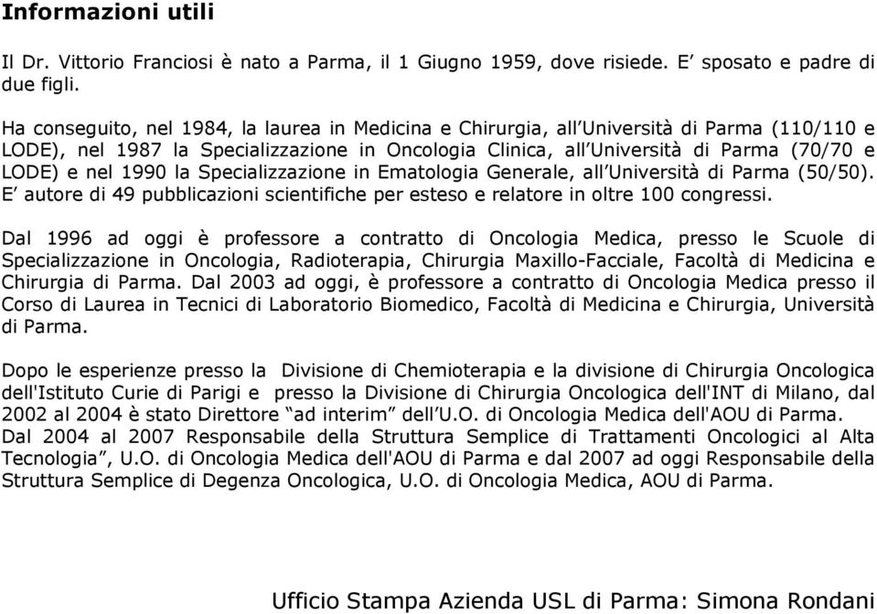 1990 la Specializzazione in Ematologia Generale, all Università di Parma (50/50). E autore di 49 pubblicazioni scientifiche per esteso e relatore in oltre 100 congressi.