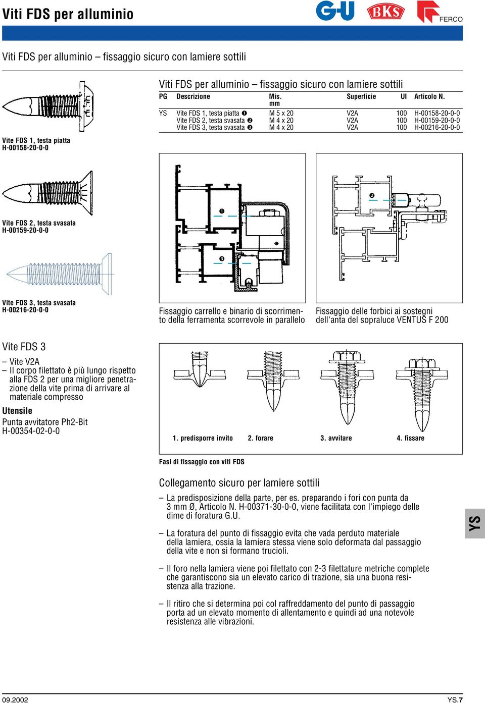 mm Vite FDS 1, testa piatta ❶ M 5 x 20 V2A 100 H-00158-20-0-0 Vite FDS 2, testa svasata ❷ M 4 x 20 V2A 100 H-00159-20-0-0 Vite FDS 3, testa svasata ❸ M 4 x 20 V2A 100 H-00216-20-0-0 ❷ Vite FDS 2,