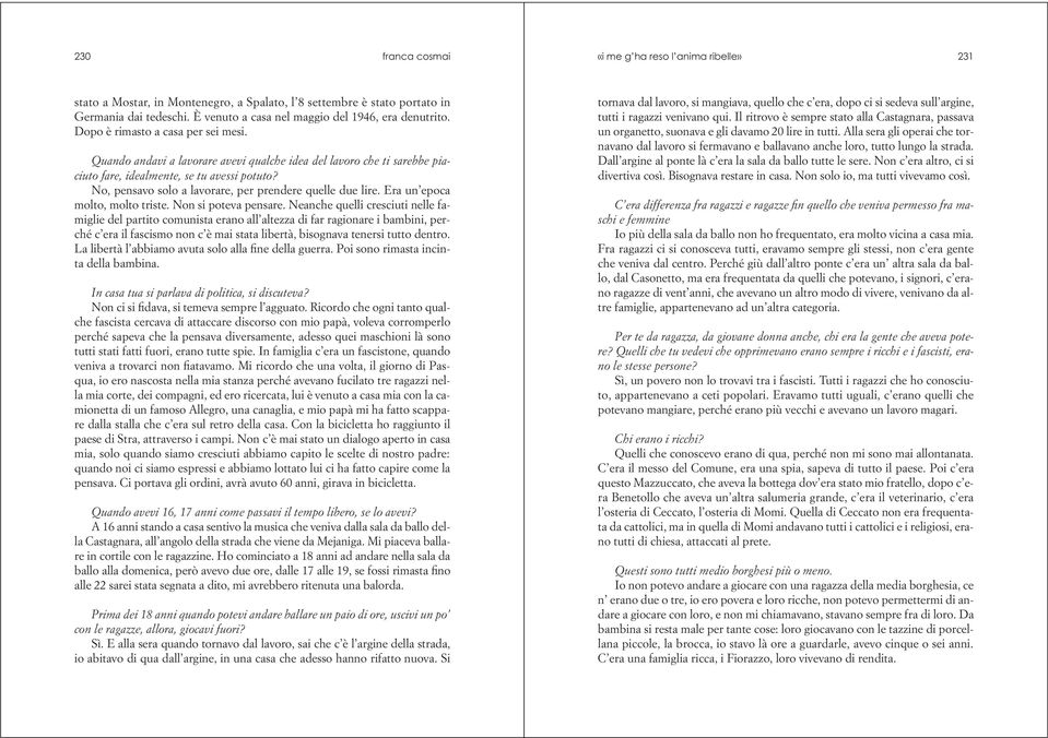 Quando andavi a lavorare avevi qualche idea del lavoro che ti sarebbe piaciuto fare, idealmente, se tu avessi potuto? No, pensavo solo a lavorare, per prendere quelle due lire.