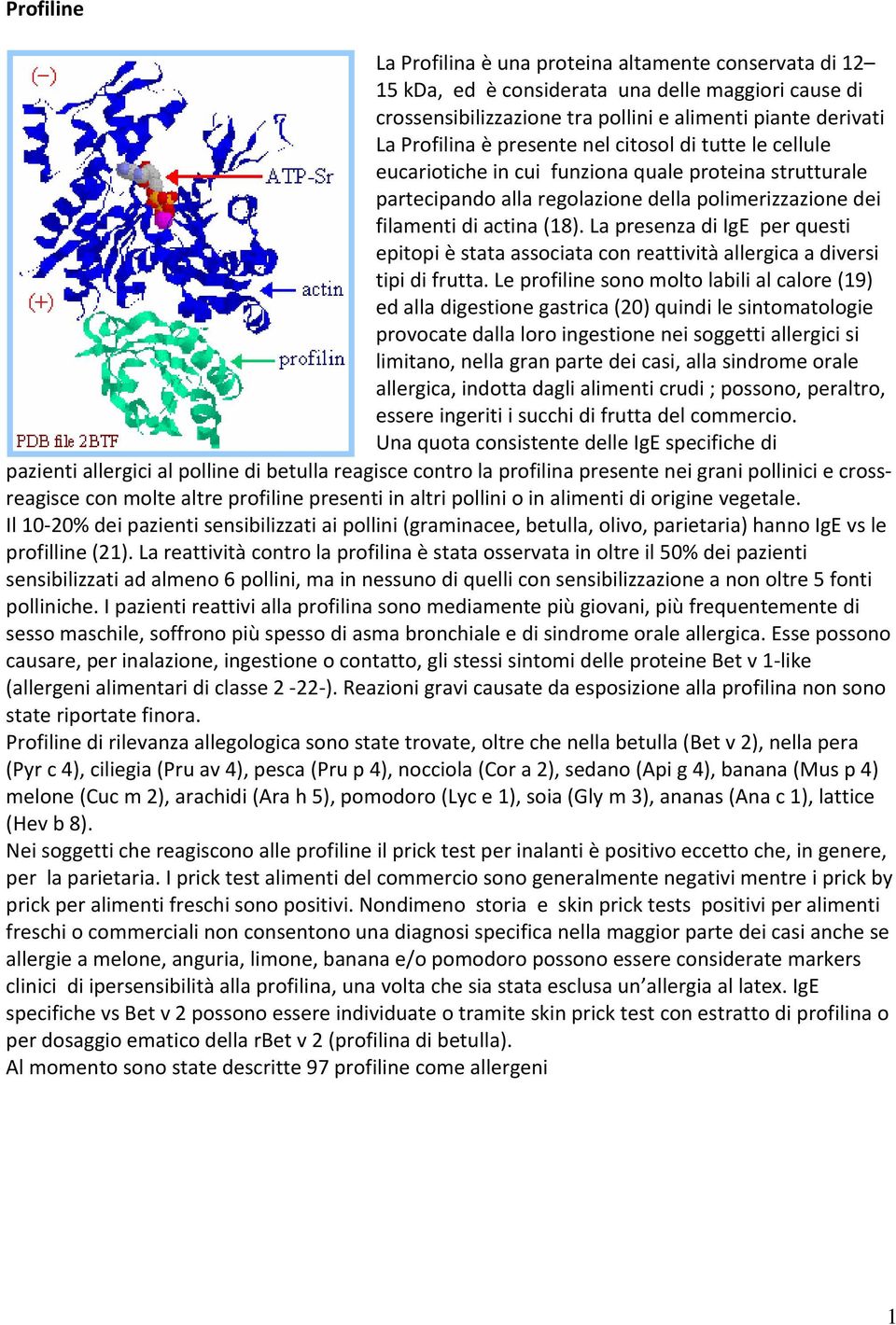 La presenza di IgE per questi epitopi è stata associata con reattività allergica a diversi tipi di frutta.