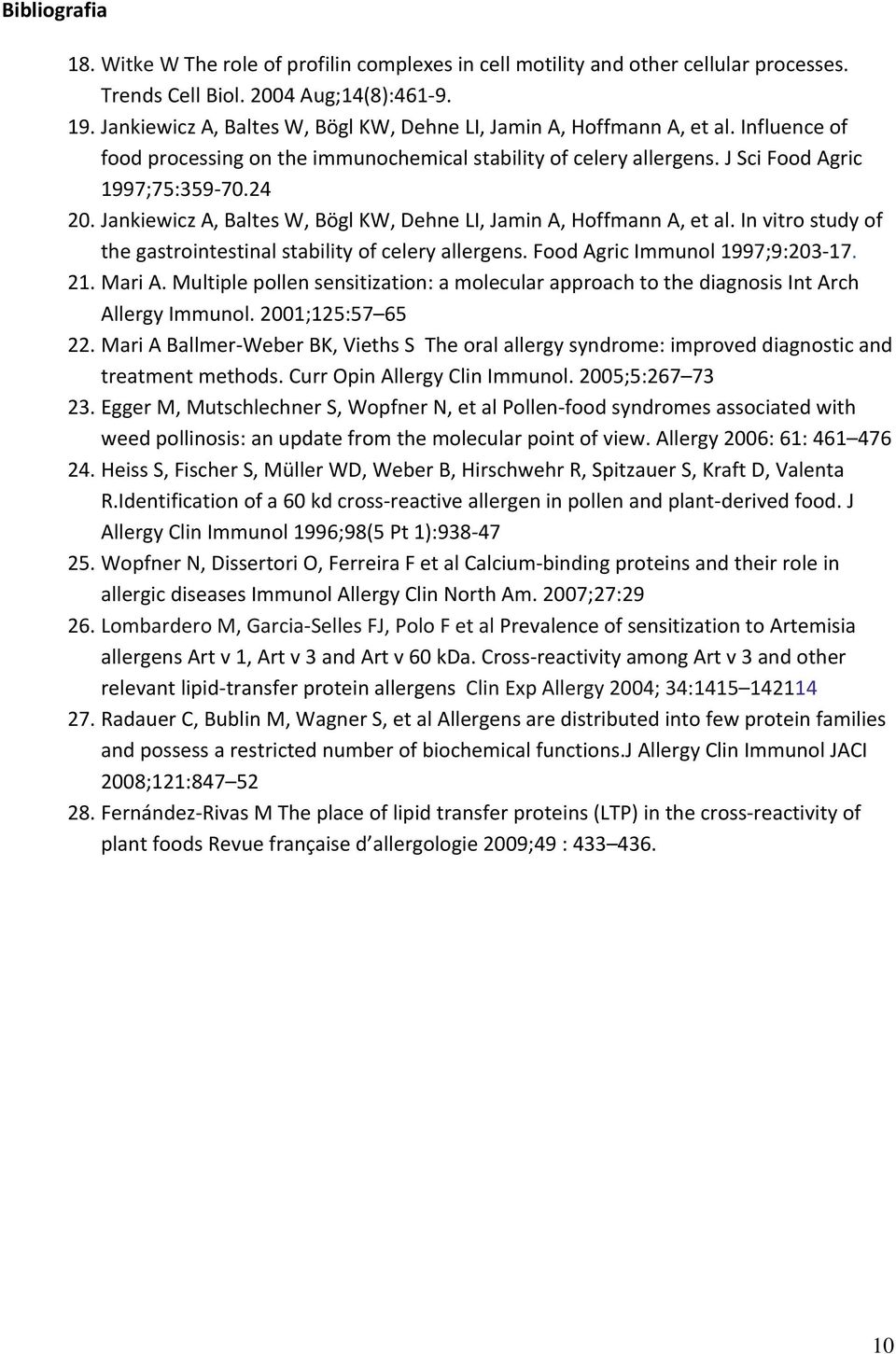 Jankiewicz A, Baltes W, Bögl KW, Dehne LI, Jamin A, Hoffmann A, et al. In vitro study of the gastrointestinal stability of celery allergens. Food Agric Immunol 1997;9:203 17. 21. Mari A.