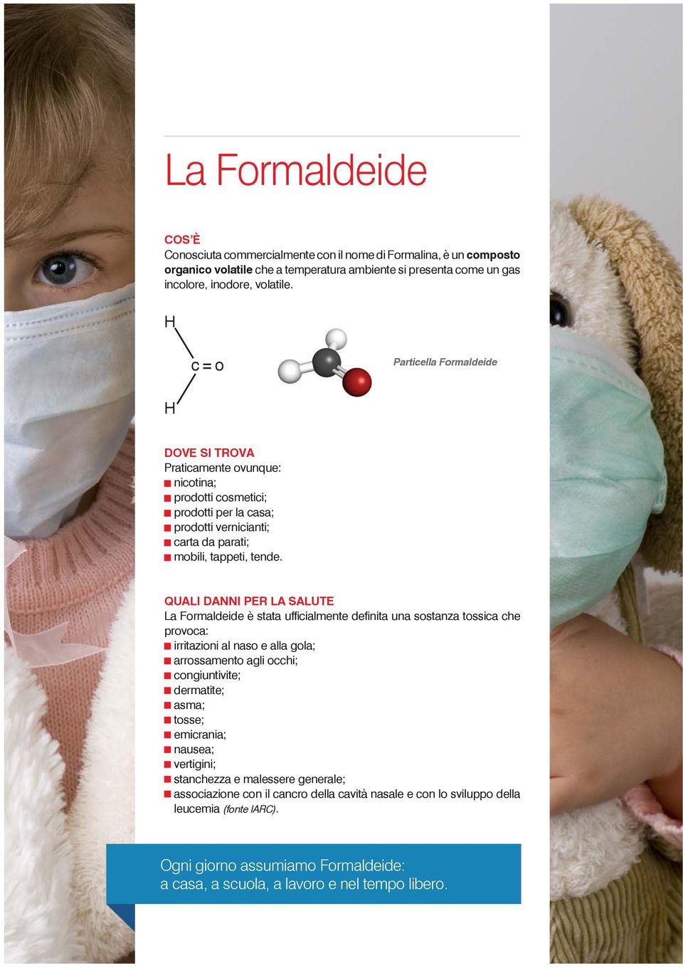 QUALI DANNI PER LA SALUTE La Formaldeide è stata ufficialmente definita una sostanza tossica che provoca: irritazioni al naso e alla gola; arrossamento agli occhi; congiuntivite; dermatite; asma;