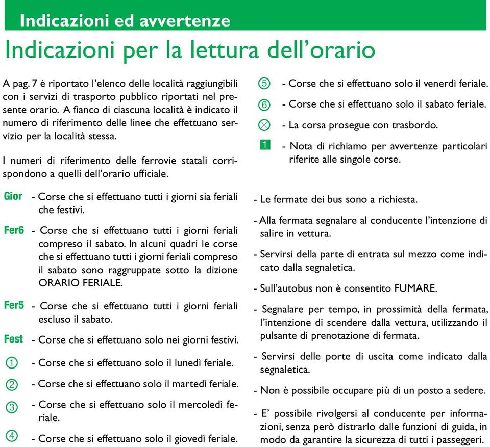 I numeri di riferimento delle ferrovie statali corrispondono a quelli dell orario ufficiale. 5 6 1 - Corse che si effettuano solo il venerdì feriale. - Corse che si effettuano solo il sabato feriale.