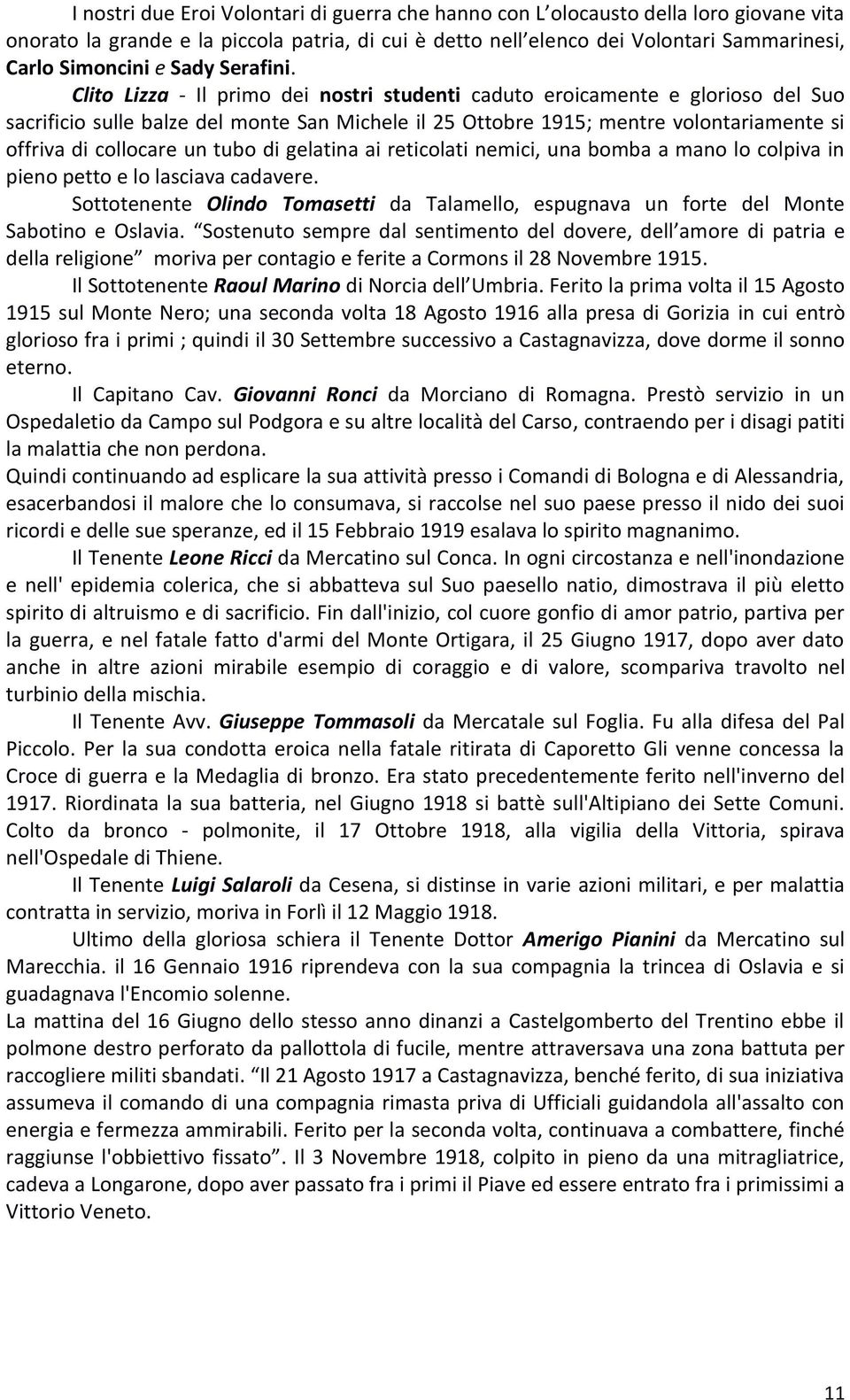 Clito Lizza - Il primo dei nostri studenti caduto eroicamente e glorioso del Suo sacrificio sulle balze del monte San Michele il 25 Ottobre 1915; mentre volontariamente si offriva di collocare un