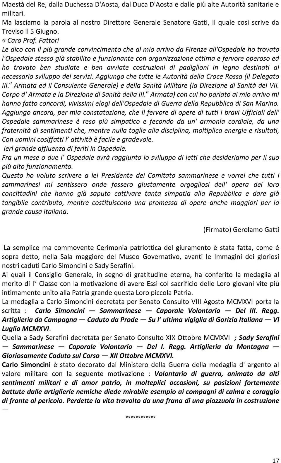 Fattori Le dico con il più grande convincimento che al mio arrivo da Firenze all'ospedale ho trovato l'ospedale stesso già stabilito e funzionante con organizzazione ottima e fervore operoso ed ho