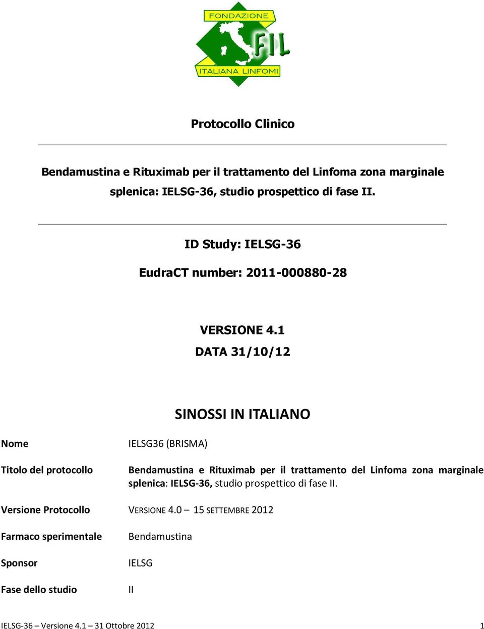 1 DATA 31/10/12 SINOSSI IN ITALIANO Nome Titolo del protocollo IELSG36 (BRISMA) Bendamustina e Rituximab per il trattamento del Linfoma zona