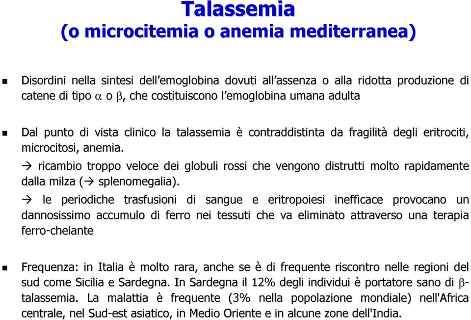 ricambio troppo veloce dei globuli rossi che vengono distrutti molto m rapidamente dalla milza ( ( splenomegalia).