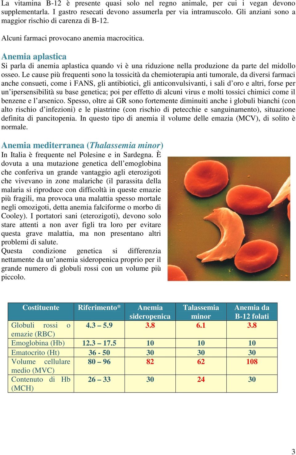 Anemia aplastica Si parla di anemia aplastica quando vi è una riduzione nella produzione da parte del midollo osseo.