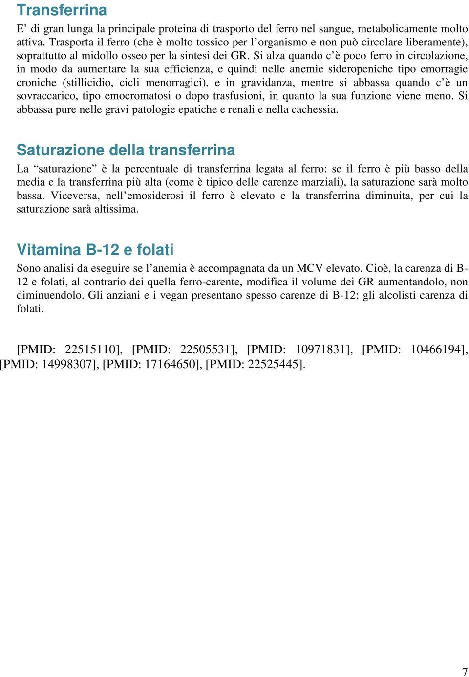 Si alza quando c è poco ferro in circolazione, in modo da aumentare la sua efficienza, e quindi nelle anemie sideropeniche tipo emorragie croniche (stillicidio, cicli menorragici), e in gravidanza,