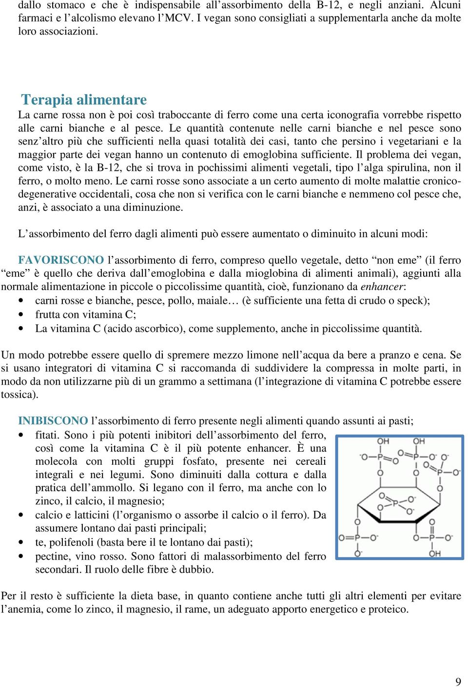 Terapia alimentare La carne rossa non è poi così traboccante di ferro come una certa iconografia vorrebbe rispetto alle carni bianche e al pesce.