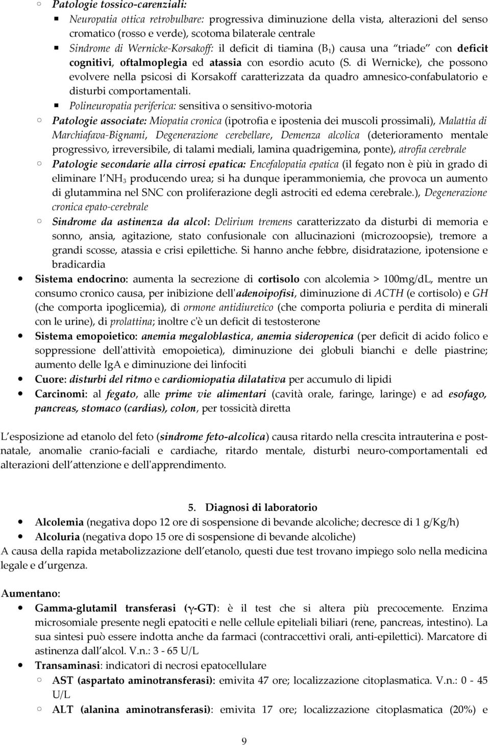 di Wernicke), che possono evolvere nella psicosi di Korsakoff caratterizzata da quadro amnesico-confabulatorio e disturbi comportamentali.