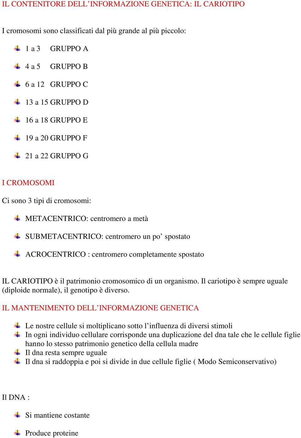 CARIOTIPO è il patrimonio cromosomico di un organismo. Il cariotipo è sempre uguale (diploide normale), il genotipo è diverso.