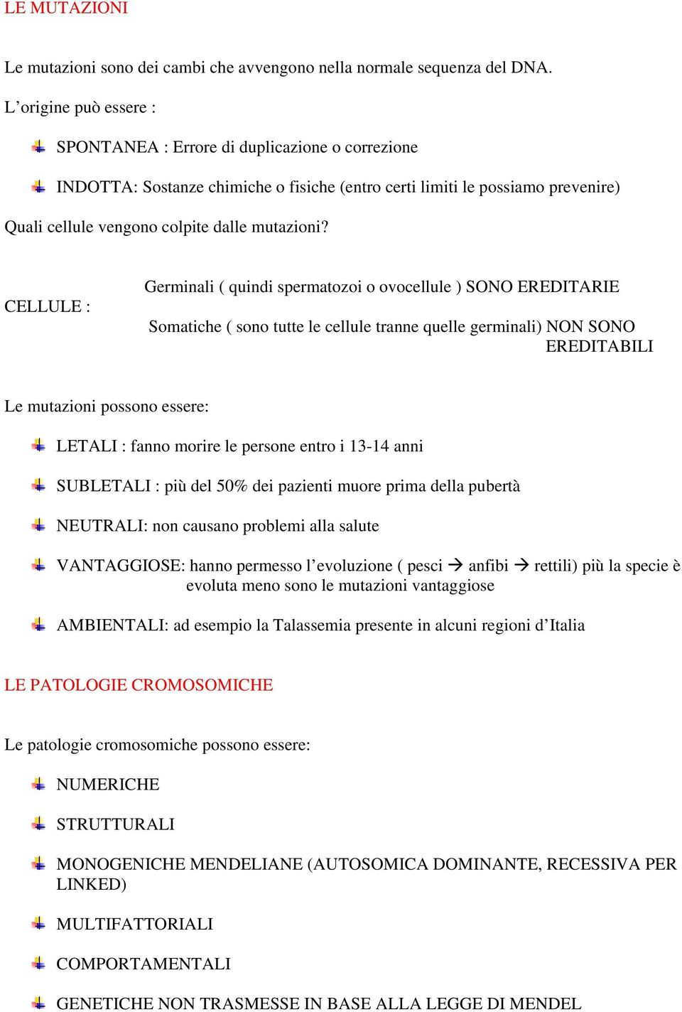 CELLULE : Germinali ( quindi spermatozoi o ovocellule ) SONO EREDITARIE Somatiche ( sono tutte le cellule tranne quelle germinali) NON SONO EREDITABILI Le mutazioni possono essere: LETALI : fanno