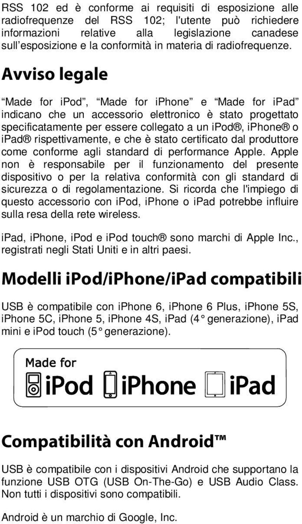 Avviso legale Made for ipod, Made for iphone e Made for ipad indicano che un accessorio elettronico è stato progettato specificatamente per essere collegato a un ipod, iphone o ipad rispettivamente,