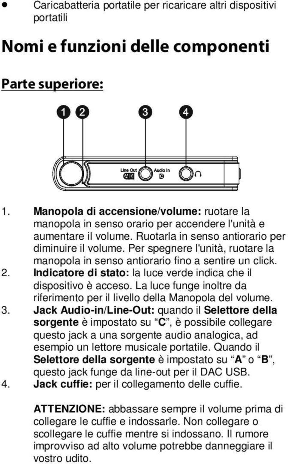 Per spegnere l'unità, ruotare la manopola in senso antiorario fino a sentire un click. 2. Indicatore di stato: la luce verde indica che il dispositivo è acceso.