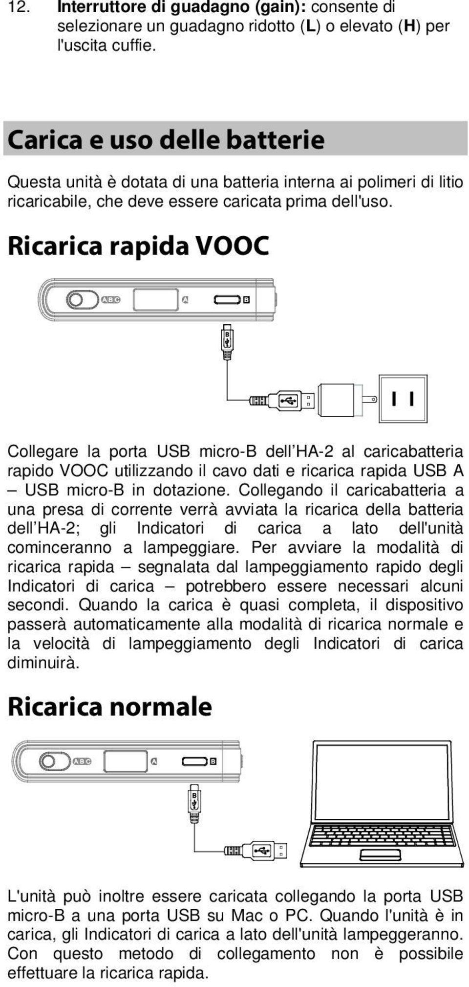 Ricarica rapida VOOC Collegare la porta USB micro-b dell HA-2 al caricabatteria rapido VOOC utilizzando il cavo dati e ricarica rapida USB A USB micro-b in dotazione.