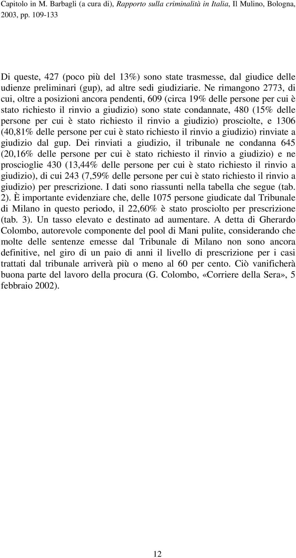 stato richiesto il rinvio a giudizio) prosciolte, e 1306 (40,81% delle persone per cui è stato richiesto il rinvio a giudizio) rinviate a giudizio dal gup.