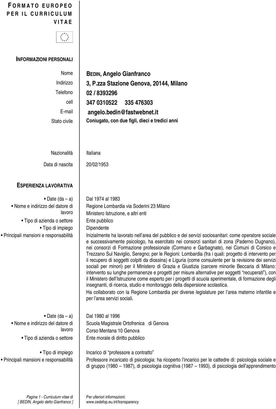 it Stato civile Coniugato, con due figli, dieci e tredici anni Nazionalità Italiana Data di nascita 20/02/1953 ESPERIENZA LAVORATIVA Date (da a) Dal 1974 al 1983 Nome e indirizzo del datore di