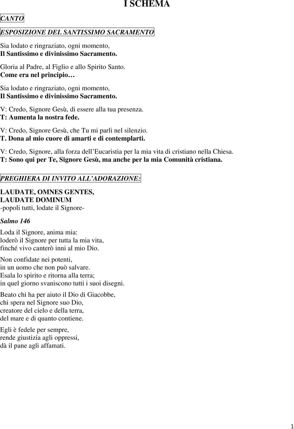 V: Credo, Signore Gesù, che Tu mi parli nel silenzio. T. Dona al mio cuore di amarti e di contemplarti. V: Credo, Signore, alla forza dell Eucaristia per la mia vita di cristiano nella Chiesa.