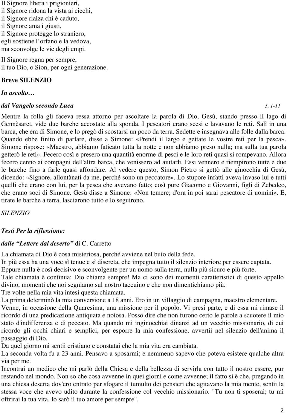 Breve SILENZIO In ascolto dal Vangelo secondo Luca 5, 1-11 Mentre la folla gli faceva ressa attorno per ascoltare la parola di Dio, Gesù, stando presso il lago di Gennèsaret, vide due barche