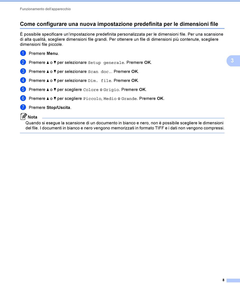 b Premere a o b per selezionare Setup generale. Premere OK. 3 c Premere a o b per selezionare Scan doc.. Premere OK. d Premere a o b per selezionare Dim. file. Premere OK. e Premere a o b per scegliere Colore o Grigio.