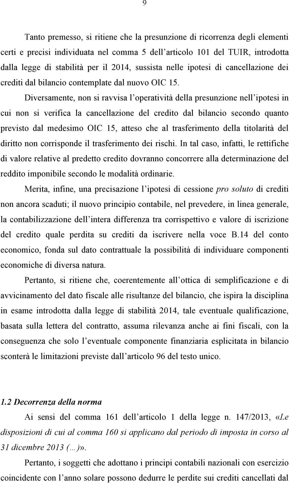 Diversamente, non si ravvisa l operatività della presunzione nell ipotesi in cui non si verifica la cancellazione del credito dal bilancio secondo quanto previsto dal medesimo OIC 15, atteso che al