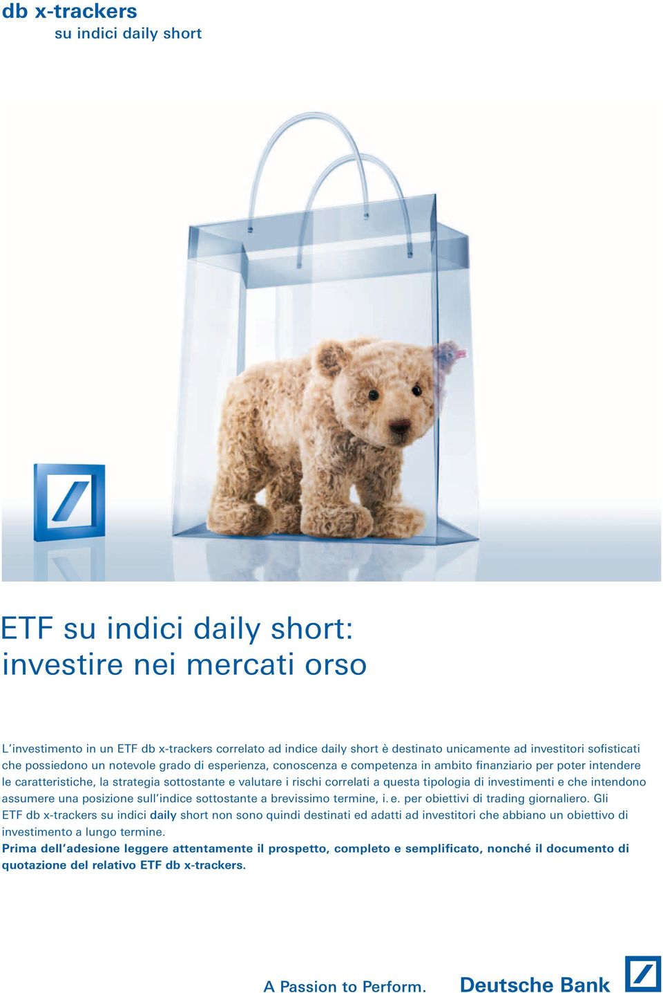 correlati a questa tipologia di investimenti e che intendono assumere una posizione sull indice sottostante a brevissimo termine, i. e. per obiettivi di trading giornaliero.