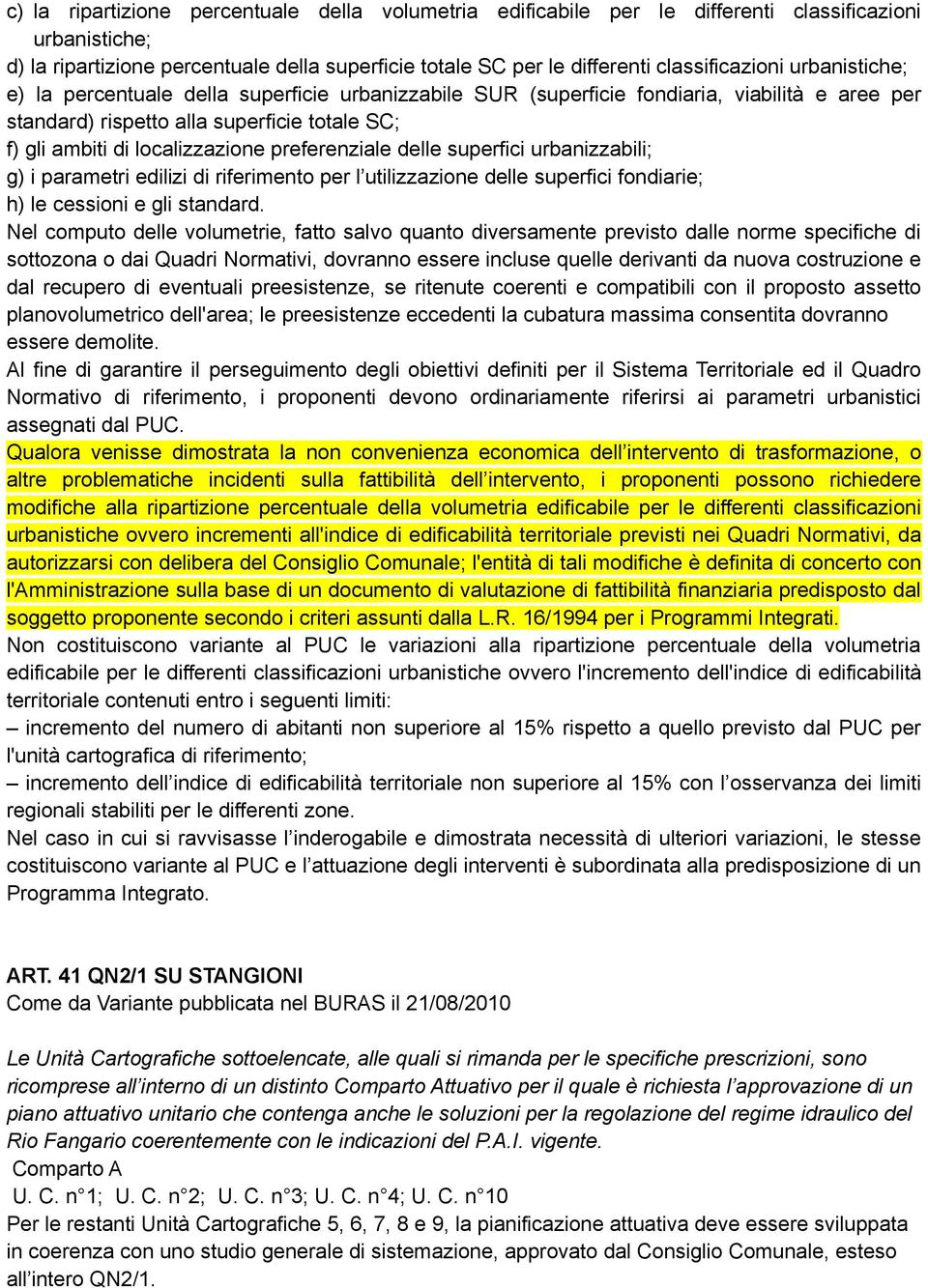 preferenziale delle superfici urbanizzabili; g) i parametri edilizi di riferimento per l utilizzazione delle superfici fondiarie; h) le cessioni e gli standard.