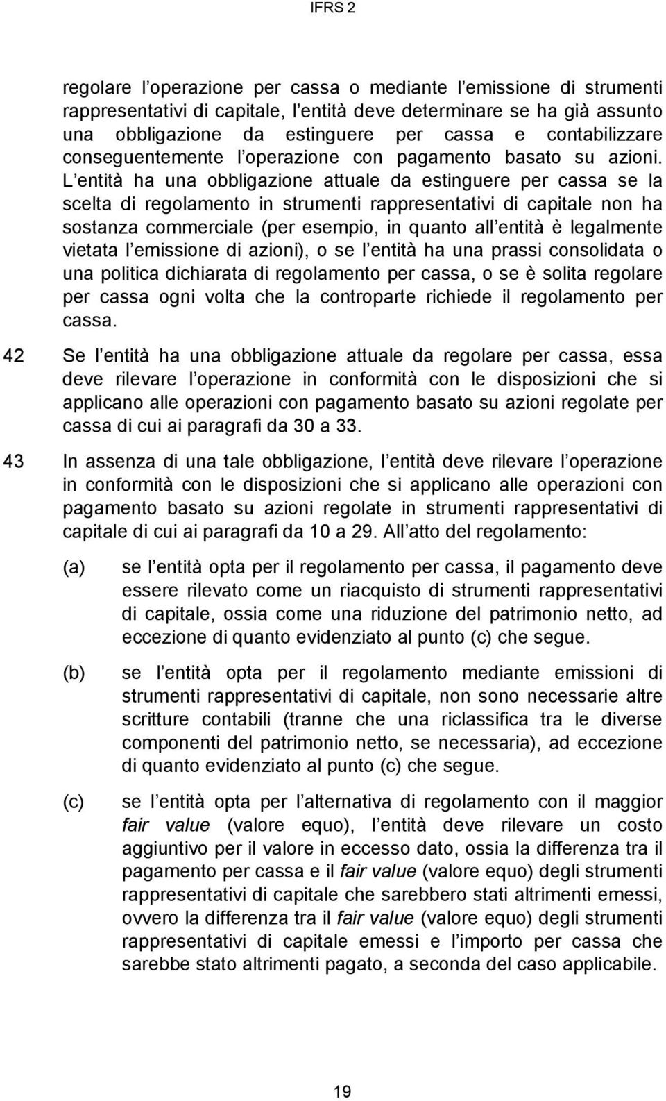 L entità ha una obbligazione attuale da estinguere per cassa se la scelta di regolamento in strumenti rappresentativi di capitale non ha sostanza commerciale (per esempio, in quanto all entità è