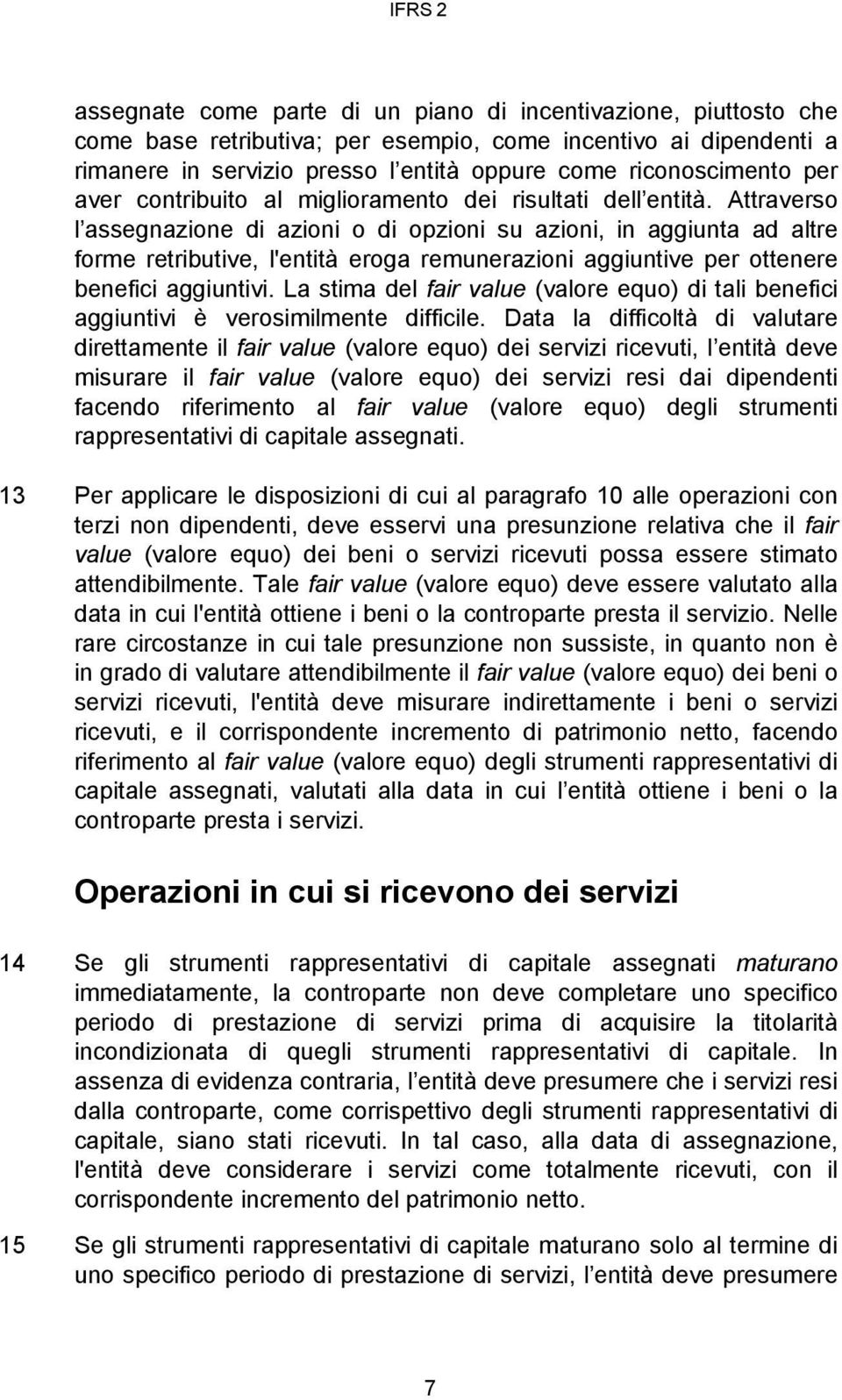 Attraverso l assegnazione di azioni o di opzioni su azioni, in aggiunta ad altre forme retributive, l'entità eroga remunerazioni aggiuntive per ottenere benefici aggiuntivi.