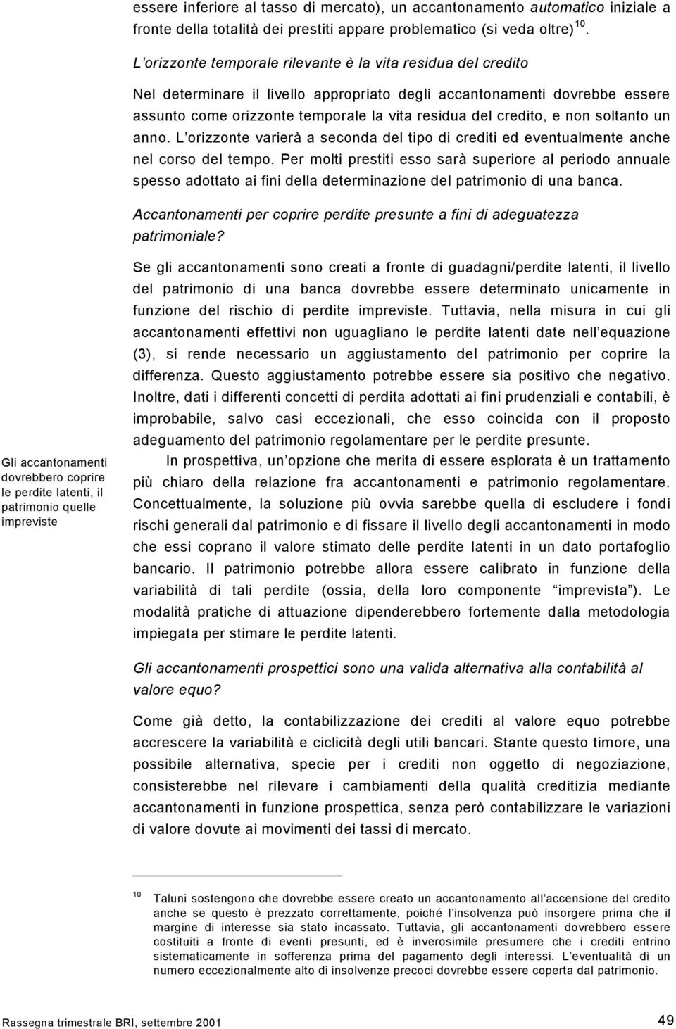 e non soltanto un anno. L orizzonte varierà a seconda del tipo di crediti ed eventualmente anche nel corso del tempo.