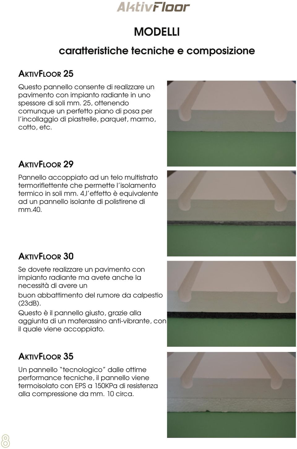 AKTIVFLOOR 29 Pannello accoppiato ad un telo multistrato termoriflettente che permette l isolamento termico in soli mm. 4,l effetto è equivalente ad un pannello isolante di polistirene di mm.40.