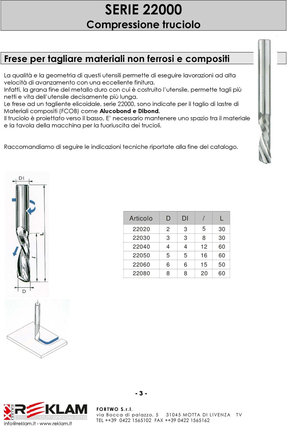 Le frese ad un tagliente elicoidale, serie 22000, sono indicate per il taglio di lastre di Materiali compositi (FCOB) come Alucobond e Dibond.