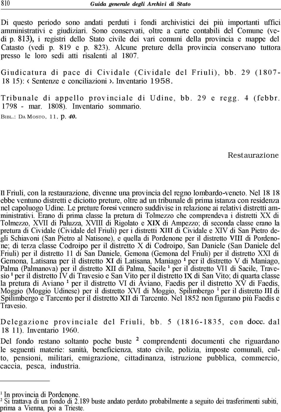 Alcune preture della provincia conservano tuttora presso le loro sedi atti risalenti al 1807. Giudicatura di pace di Cividale (Cividale del Friuli), bb. 29 (1807-18 15): < Sentenze e conciliazioni ).