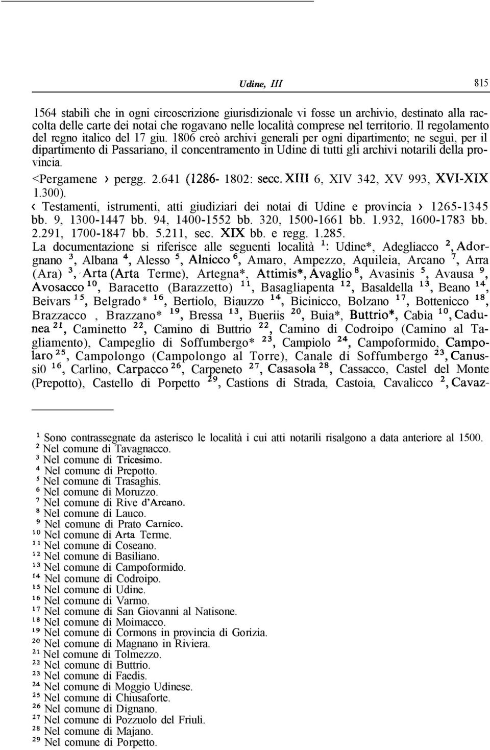 1806 creò archivi generali per ogni dipartimento; ne seguì, per il dipartimento di Passariano, il concentramento in Udine di tutti gli archivi notarili della provincia. <Pergamene > pergg. 2.