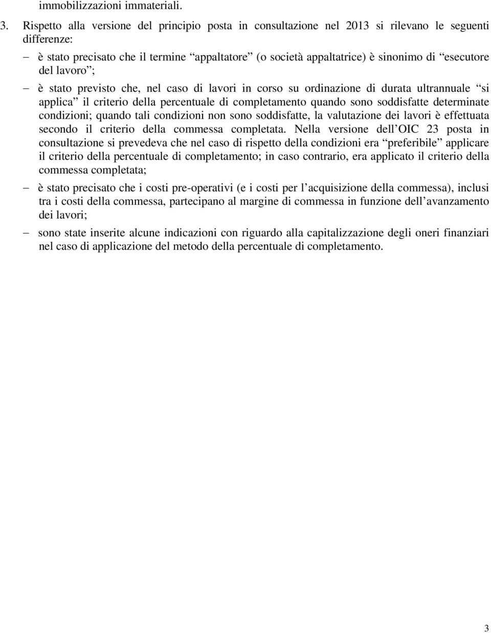 del lavoro ; è stato previsto che, nel caso di lavori in corso su ordinazione di durata ultrannuale si applica il criterio della percentuale di completamento quando sono soddisfatte determinate