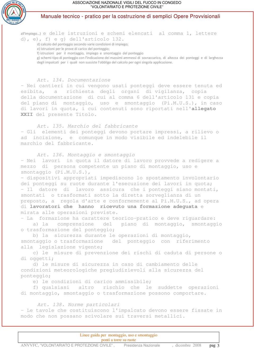 ponteggio con l'indicazione dei massimi ammessi di sovraccarico, di altezza dei ponteggi e di larghezza degli impalcati per i quali non sussiste l'obbligo del calcolo per ogni singola applicazione.