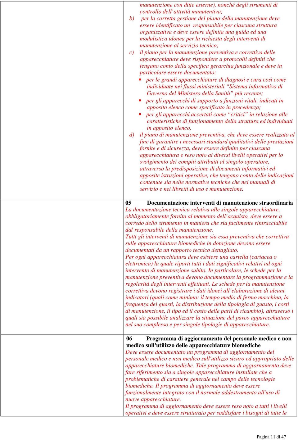 preventiva e correttiva delle apparecchiature deve rispondere a protocolli definiti che tengano conto della specifica gerarchia funzionale e deve in particolare essere documentato: per le grandi