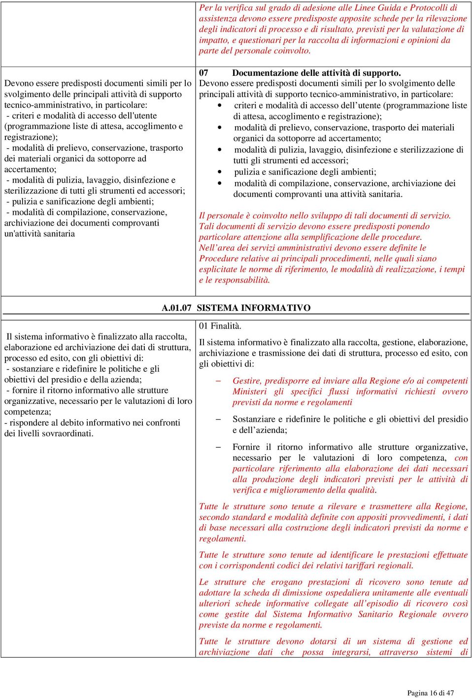 Devono essere predisposti documenti simili per lo svolgimento delle principali attività di supporto tecnico-amministrativo, in particolare: - criteri e modalità di accesso dell'utente (programmazione