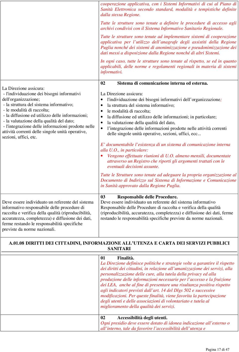 Tutte le strutture sono tenute ad implementare sistemi di cooperazione applicativa per l utilizzo dell anagrafe degli assistiti della Regione Puglia nonché dei sistemi di anonimizzazione e