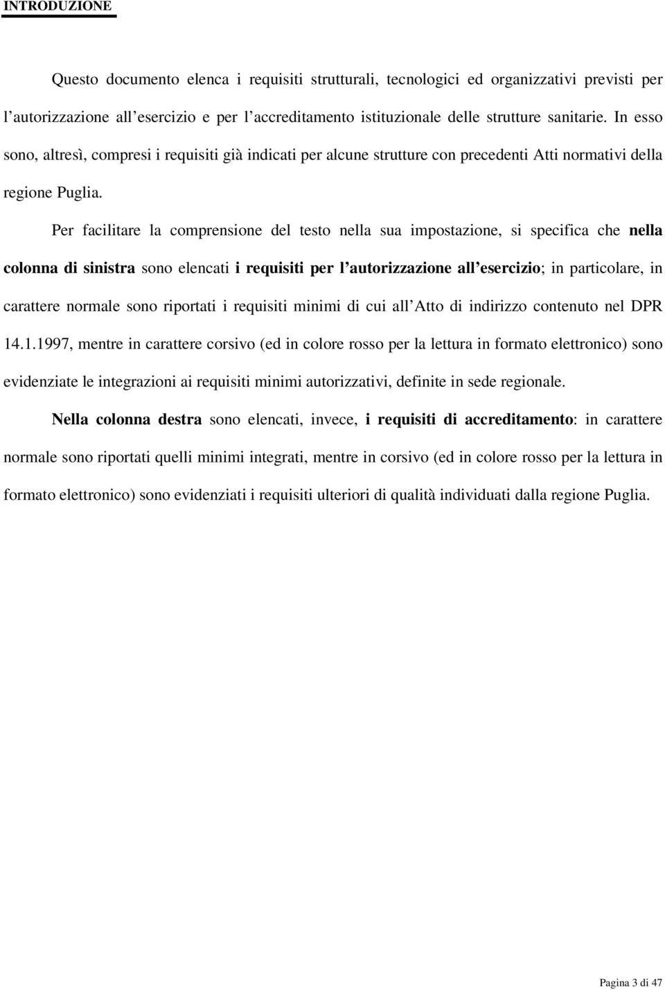 Per facilitare la comprensione del testo nella sua impostazione, si specifica che nella colonna di sinistra sono elencati i requisiti per l autorizzazione all esercizio; in particolare, in carattere