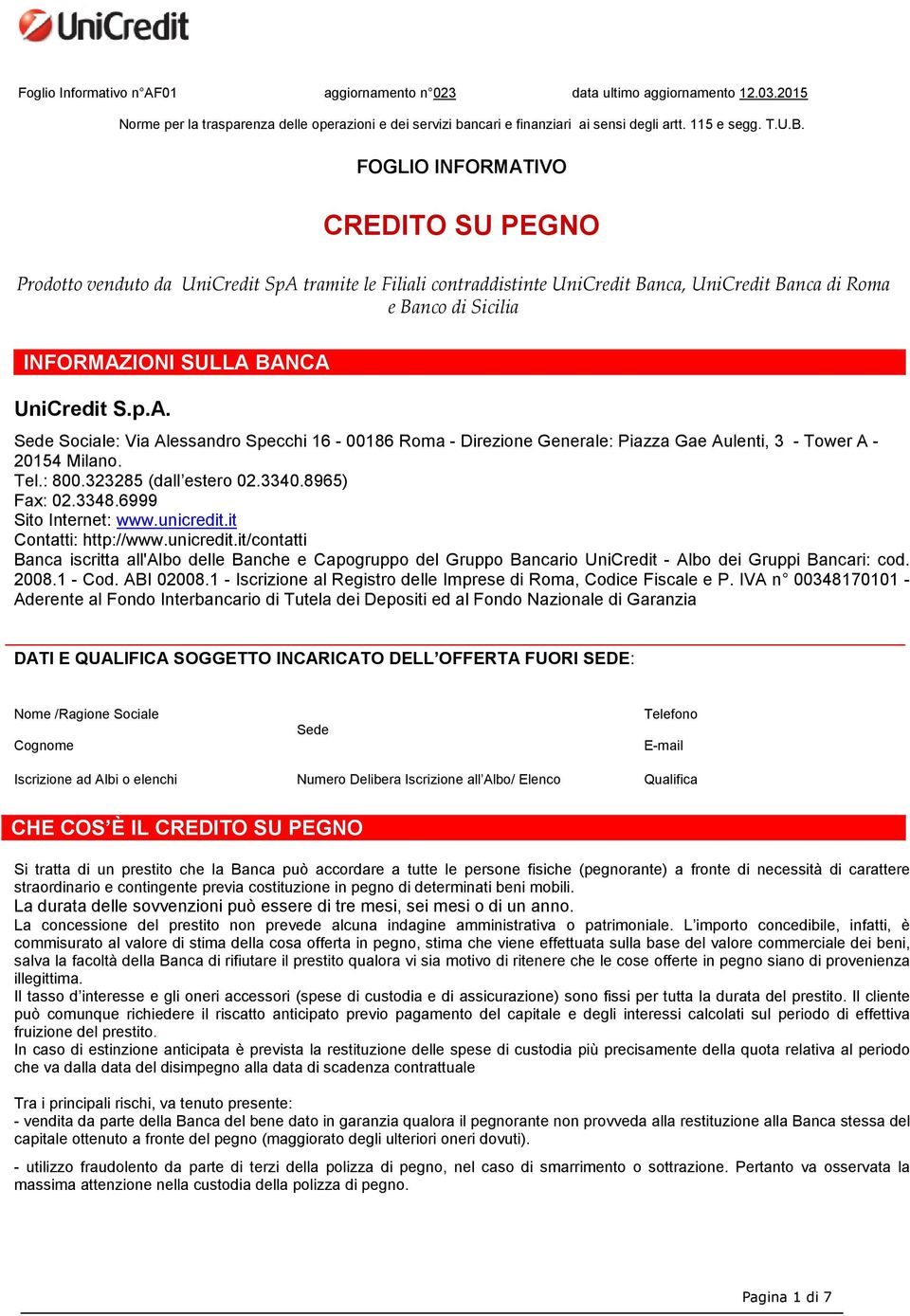 S.p.A. Sede Sociale: Via Alessandro Specchi 16-00186 Roma - Direzione Generale: Piazza Gae Aulenti, 3 - Tower A - 20154 Milano. Tel.: 800.323285 (dall estero 02.3340.8965) Fax: 02.3348.