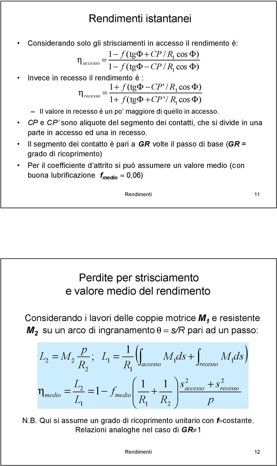 Il segmento dei contatto è pari a G volte il passo di base (G grado di ricoprimento) Per il coefficiente d attrito si può assumere un valore medio (con buona lubrificazione f medio 0,06) endimenti