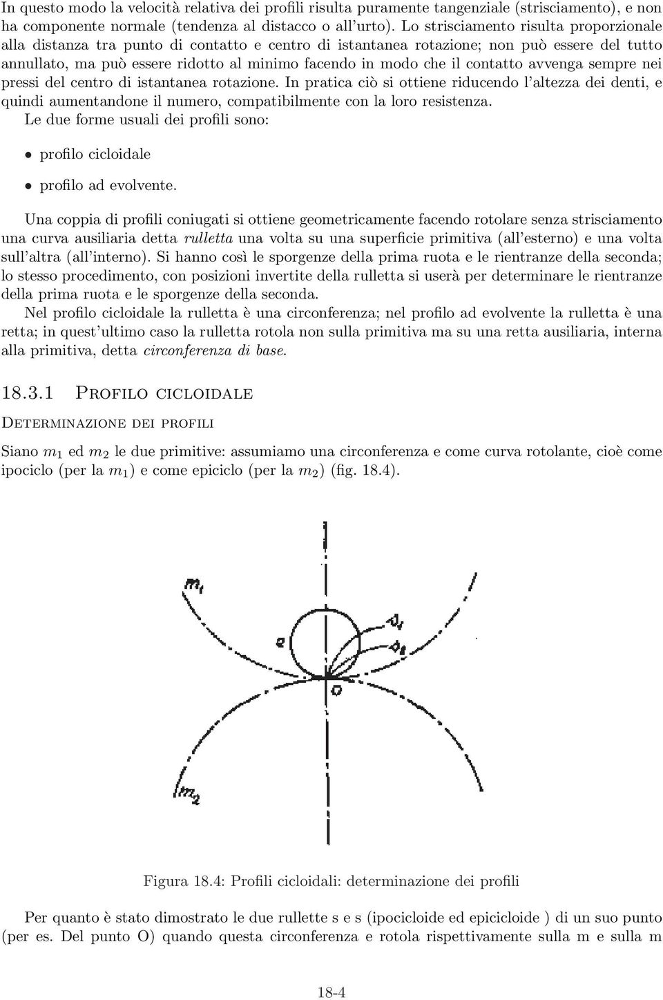 contatto avvenga sempre nei pressi del centro di istantanea rotazione. In pratica ciò si ottiene riducendo l altezza dei denti, e quindi aumentandone il numero, compatibilmente con la loro resistenza.